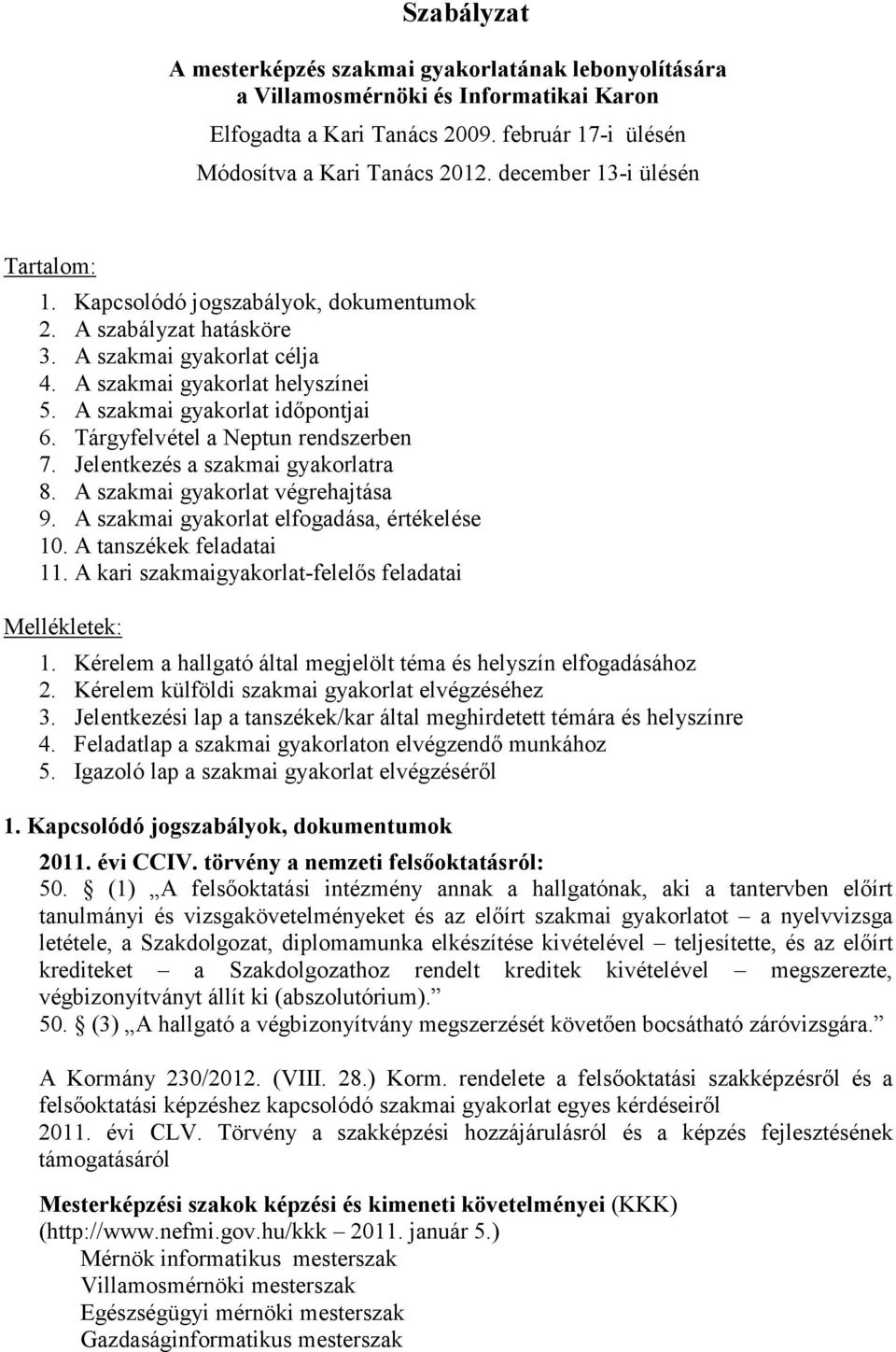 Tárgyfelvétel a Neptun rendszerben 7. Jelentkezés a szakmai gyakorlatra 8. A szakmai gyakorlat végrehajtása 9. A szakmai gyakorlat elfogadása, értékelése 10. A tanszékek feladatai 11.