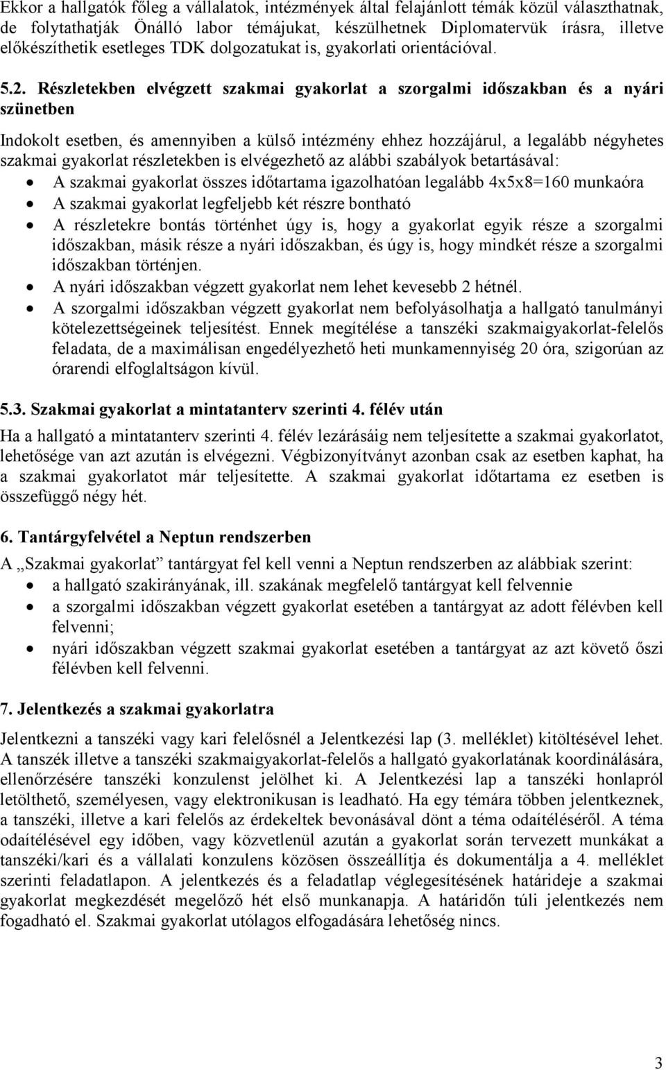 Részletekben elvégzett szakmai gyakorlat a szorgalmi időszakban és a nyári szünetben Indokolt esetben, és amennyiben a külső intézmény ehhez hozzájárul, a legalább négyhetes szakmai gyakorlat