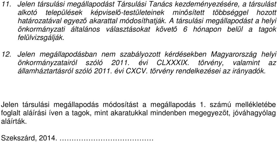 Jelen megállapodásban nem szabályozott kérdésekben Magyarország helyi önkormányzatairól szóló 2011. évi CLXXXIX. törvény, valamint az államháztartásról szóló 2011. évi CXCV.