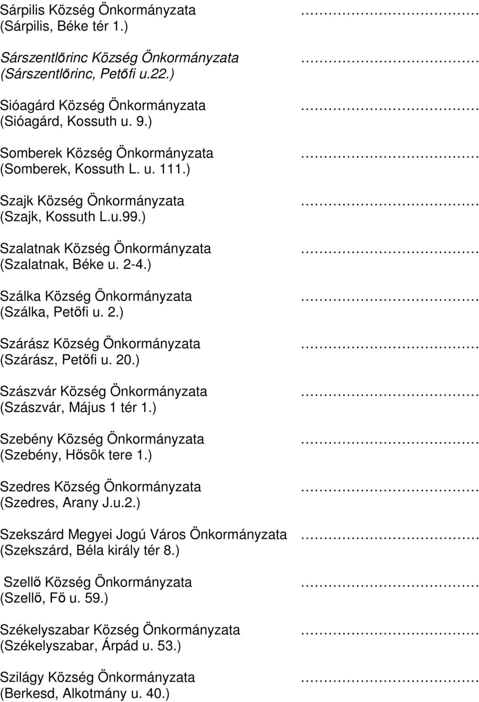 ) Szálka Község Önkormányzata (Szálka, Petőfi u. 2.) Szárász Község Önkormányzata (Szárász, Petőfi u. 20.) Szászvár Község Önkormányzata (Szászvár, Május 1 tér 1.