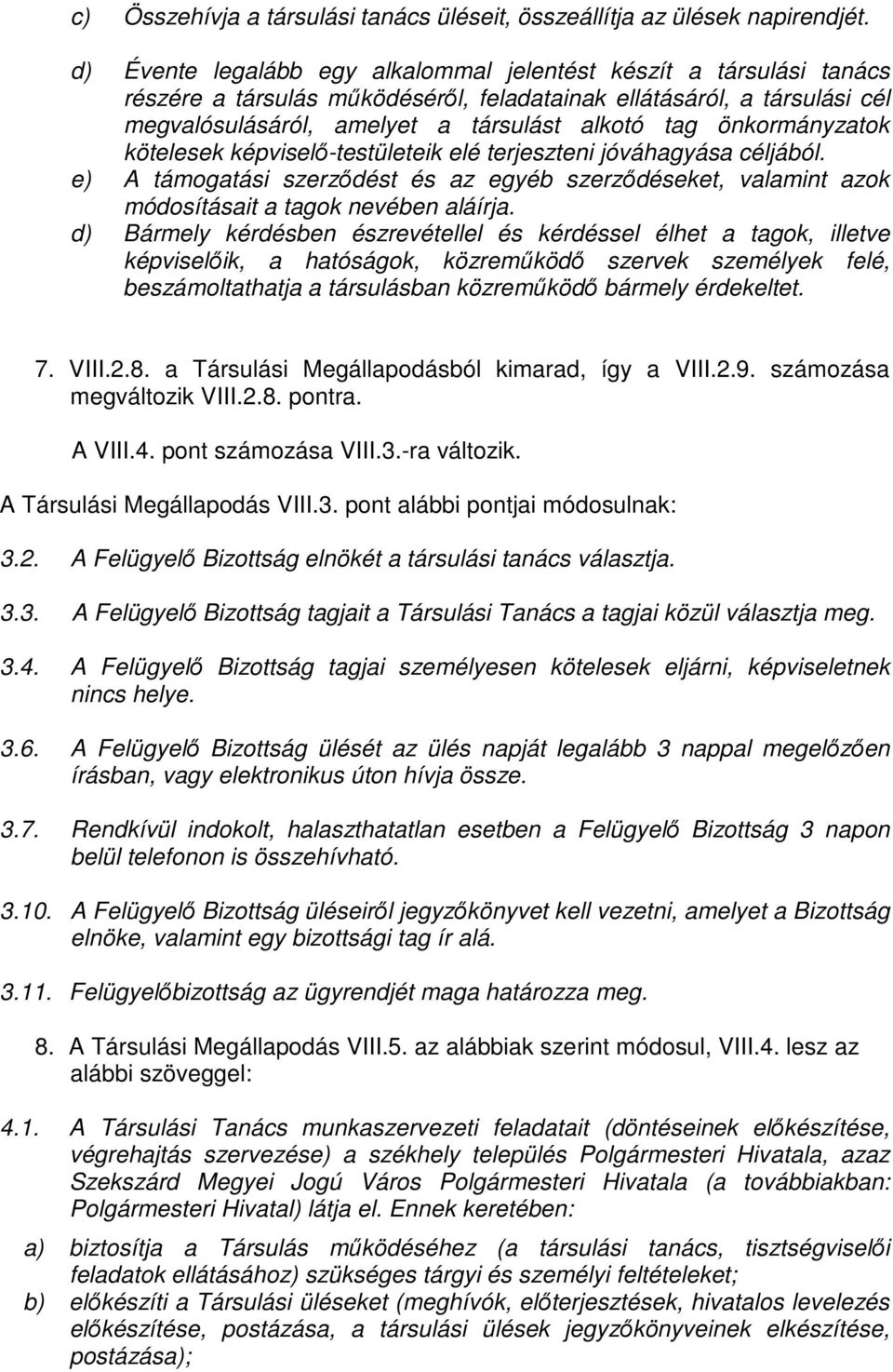 önkormányzatok kötelesek képviselő-testületeik elé terjeszteni jóváhagyása céljából. e) A támogatási szerződést és az egyéb szerződéseket, valamint azok módosításait a tagok nevében aláírja.