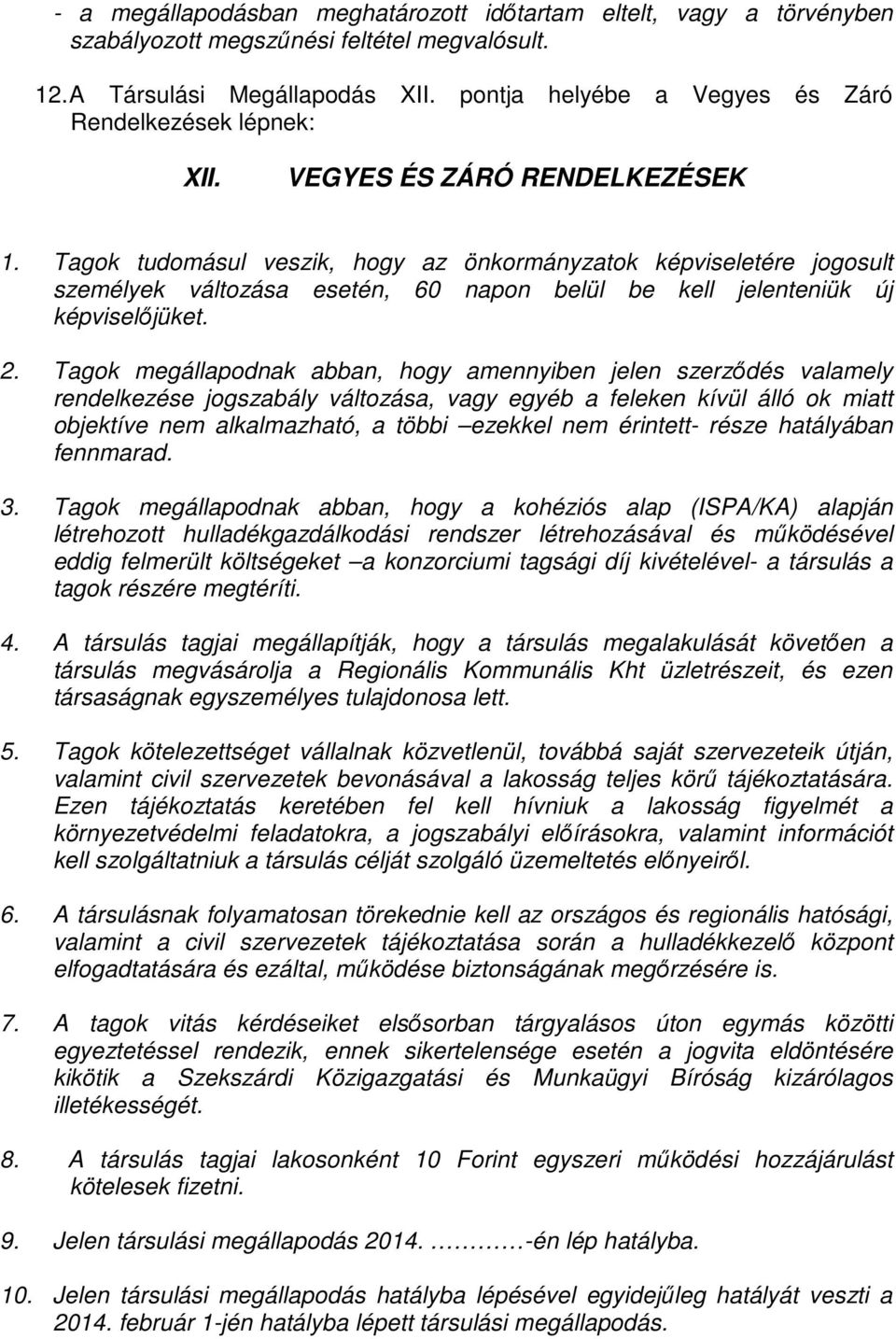 Tagok tudomásul veszik, hogy az önkormányzatok képviseletére jogosult személyek változása esetén, 60 napon belül be kell jelenteniük új képviselőjüket. 2.