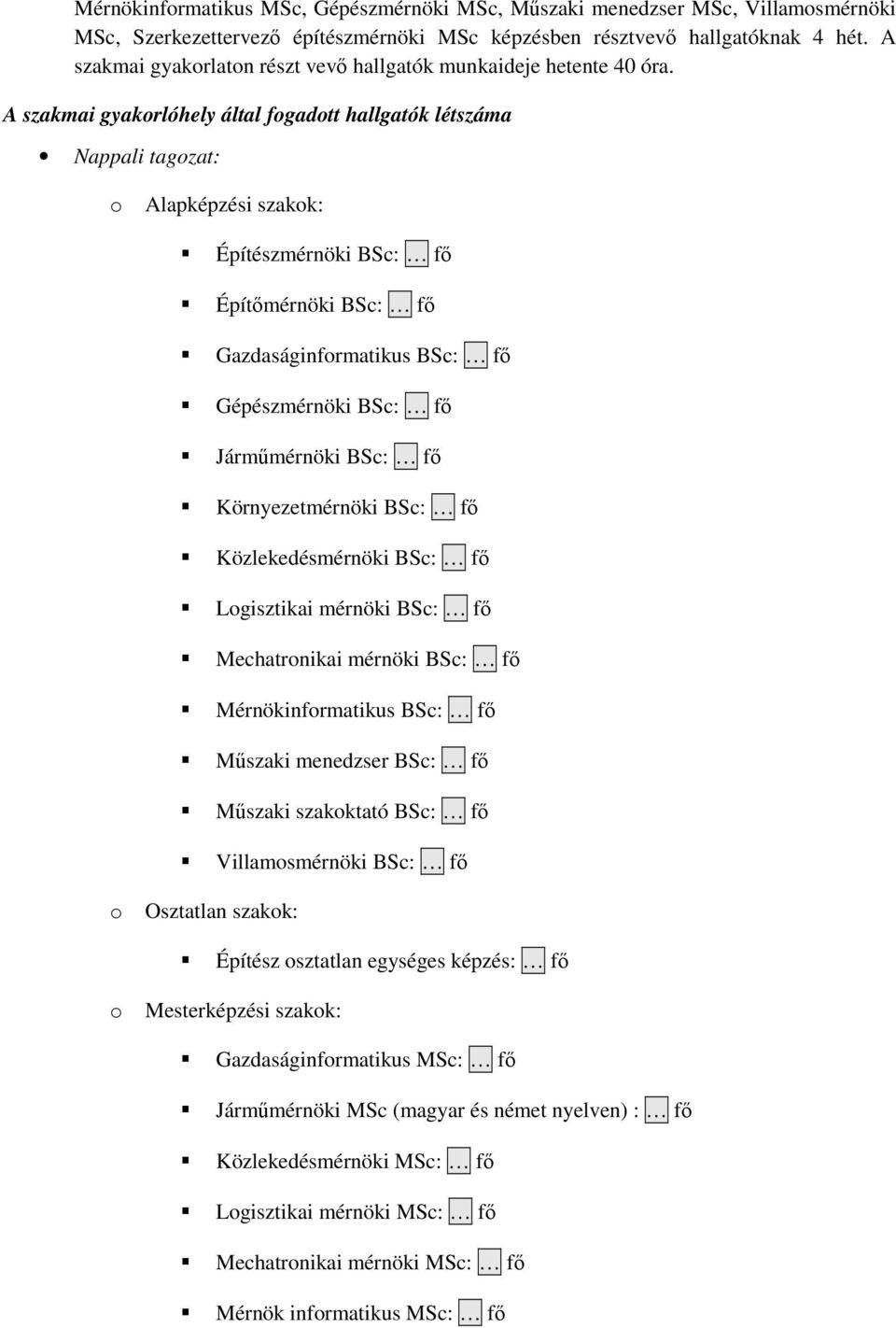 A szakmai gyakorlóhely által fogadott hallgatók létszáma Nappali tagozat: o Alapképzési szakok: Építészmérnöki BSc: fő Építőmérnöki BSc: fő Gazdaságinformatikus BSc: fő Gépészmérnöki BSc: fő