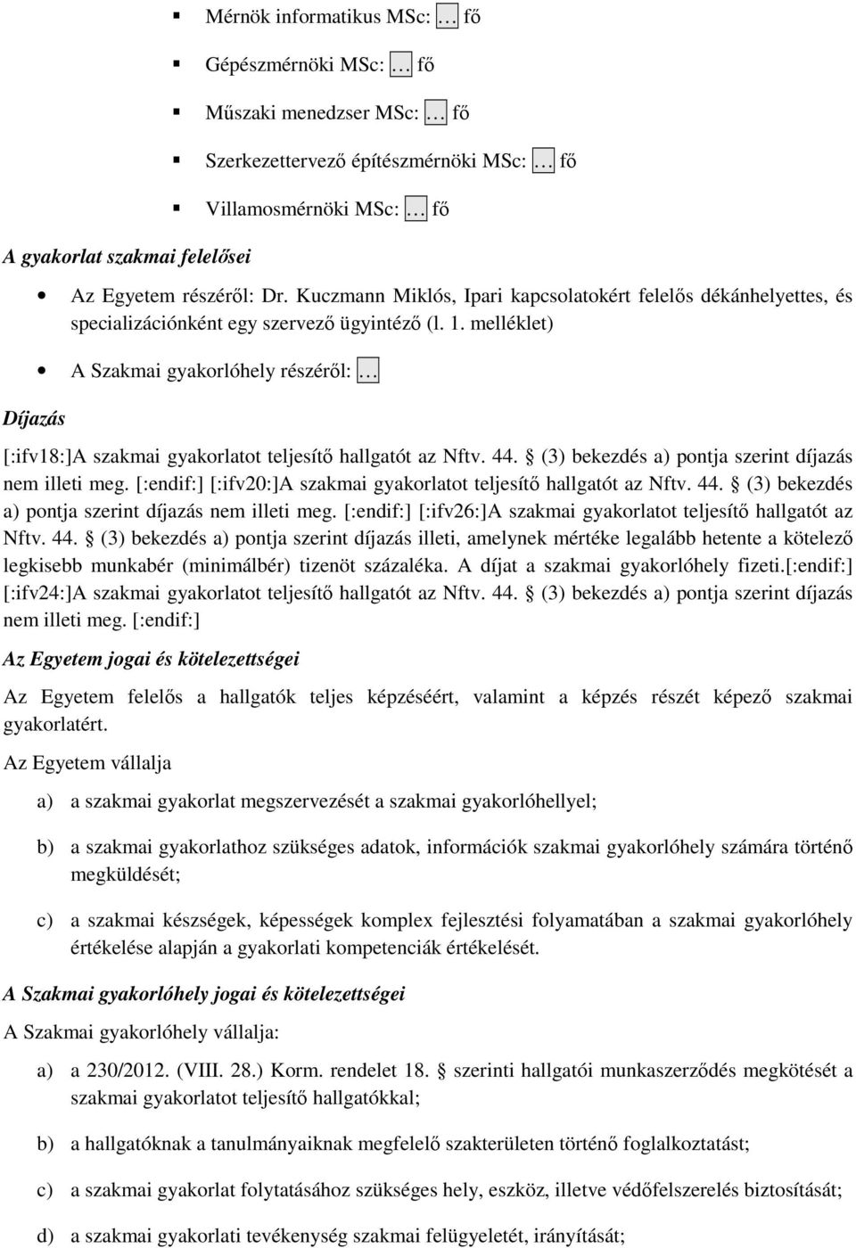 melléklet) A Szakmai gyakorlóhely részéről: [:ifv18:]a szakmai gyakorlatot teljesítő hallgatót az Nftv. 44. (3) bekezdés a) pontja szerint díjazás nem illeti meg.