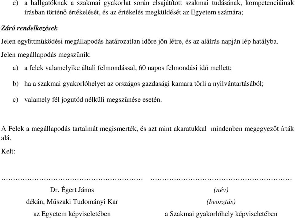 Jelen megállapodás megszűnik: a) a felek valamelyike általi felmondással, 60 napos felmondási idő mellett; b) ha a szakmai gyakorlóhelyet az országos gazdasági kamara törli a