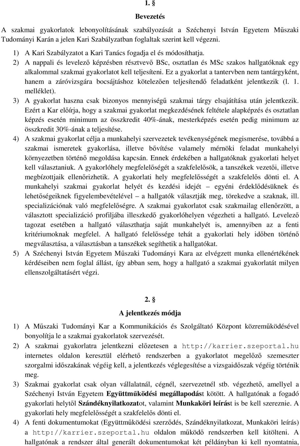 2) A nappali és levelező képzésben résztvevő BSc, osztatlan és MSc szakos hallgatóknak egy alkalommal szakmai gyakorlatot kell teljesíteni.