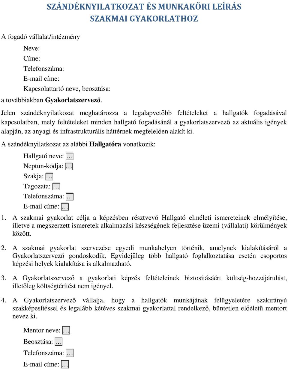 az anyagi és infrastrukturális háttérnek megfelelően alakít ki. A szándéknyilatkozat az alábbi Hallgatóra vonatkozik: Hallgató neve: Neptun-kódja: Szakja: Tagozata: Telefonszáma: E-mail címe: 1.