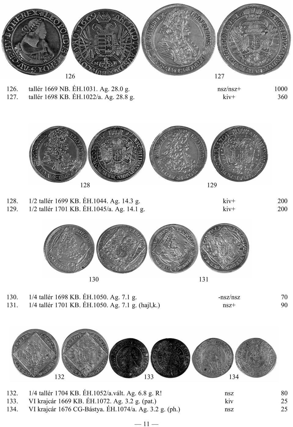 ÉH.1050. Ag. 7.1 g. -nsz/nsz 70 131. 1/4 tallér 1701 KB. ÉH.1050. Ag. 7.1 g. (hajl,k.) nsz+ 90 132 133 134 132. 1/4 tallér 1704 KB. ÉH.1052/a.