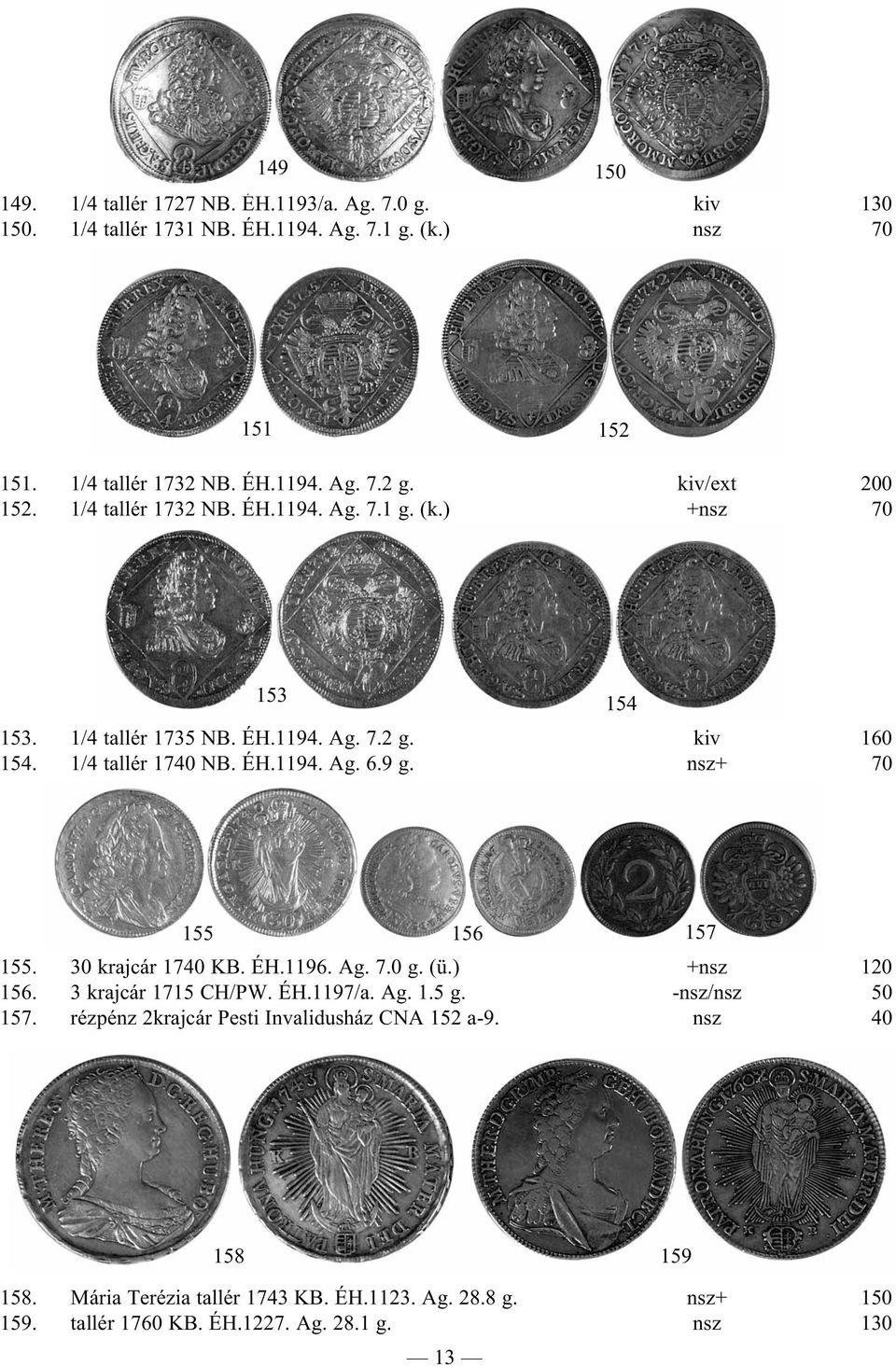 9 g. nsz+ 70 155 156 157 155. 30 krajcár 1740 KB. ÉH.1196. Ag. 7.0 g. (ü.) +nsz 120 156. 3 krajcár 1715 CH/PW. ÉH.1197/a. Ag. 1.5 g. -nsz/nsz 50 157.