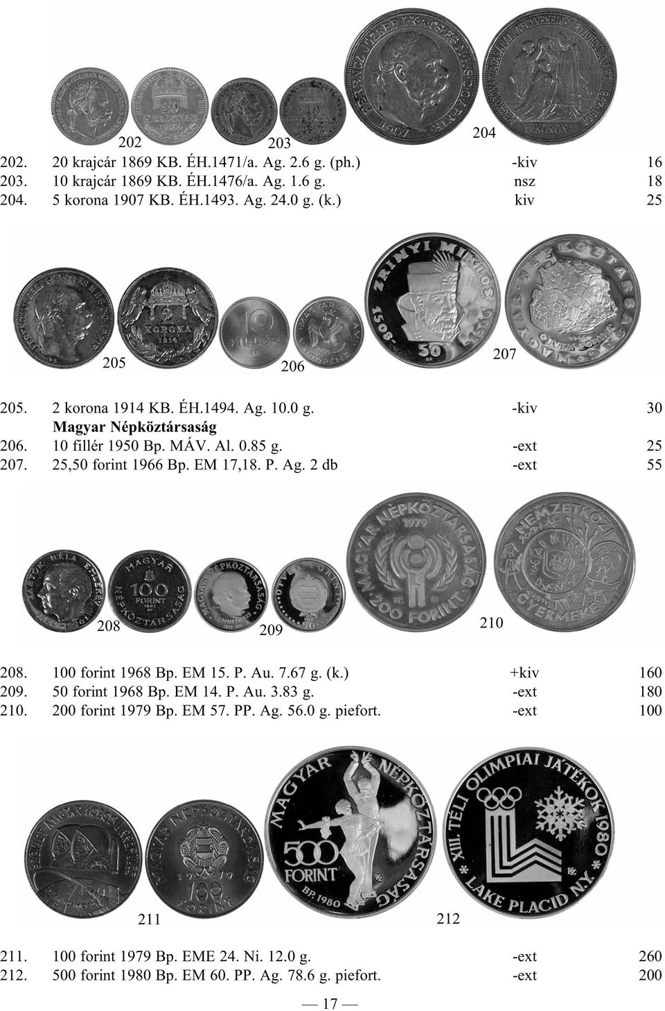 EM 17,18. P. Ag. 2 db -ext 55 208 209 210 208. 100 forint 1968 Bp. EM 15. P. Au. 7.67 g. (k.) +kiv 160 209. 50 forint 1968 Bp. EM 14. P. Au. 3.83 g. -ext 180 210.