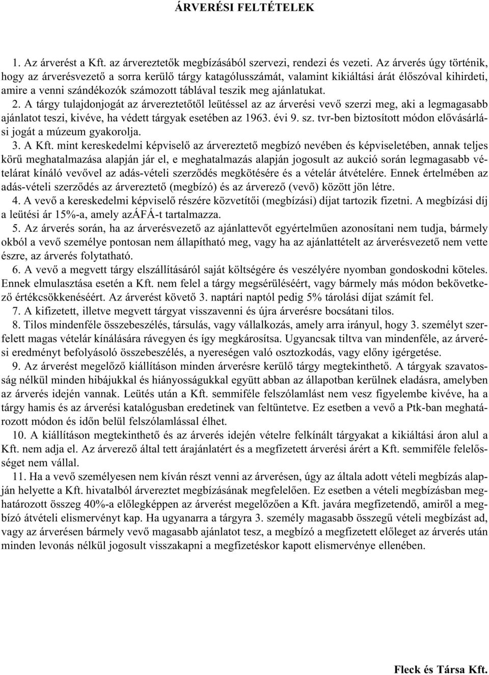 2. A tárgy tulajdonjogát az árvereztetőtől leütéssel az az árverési vevő szerzi meg, aki a legmagasabb ajánlatot teszi, kivéve, ha védett tárgyak esetében az 1963. évi 9. sz. tvr-ben biztosított módon elővásárlási jogát a múzeum gyakorolja.