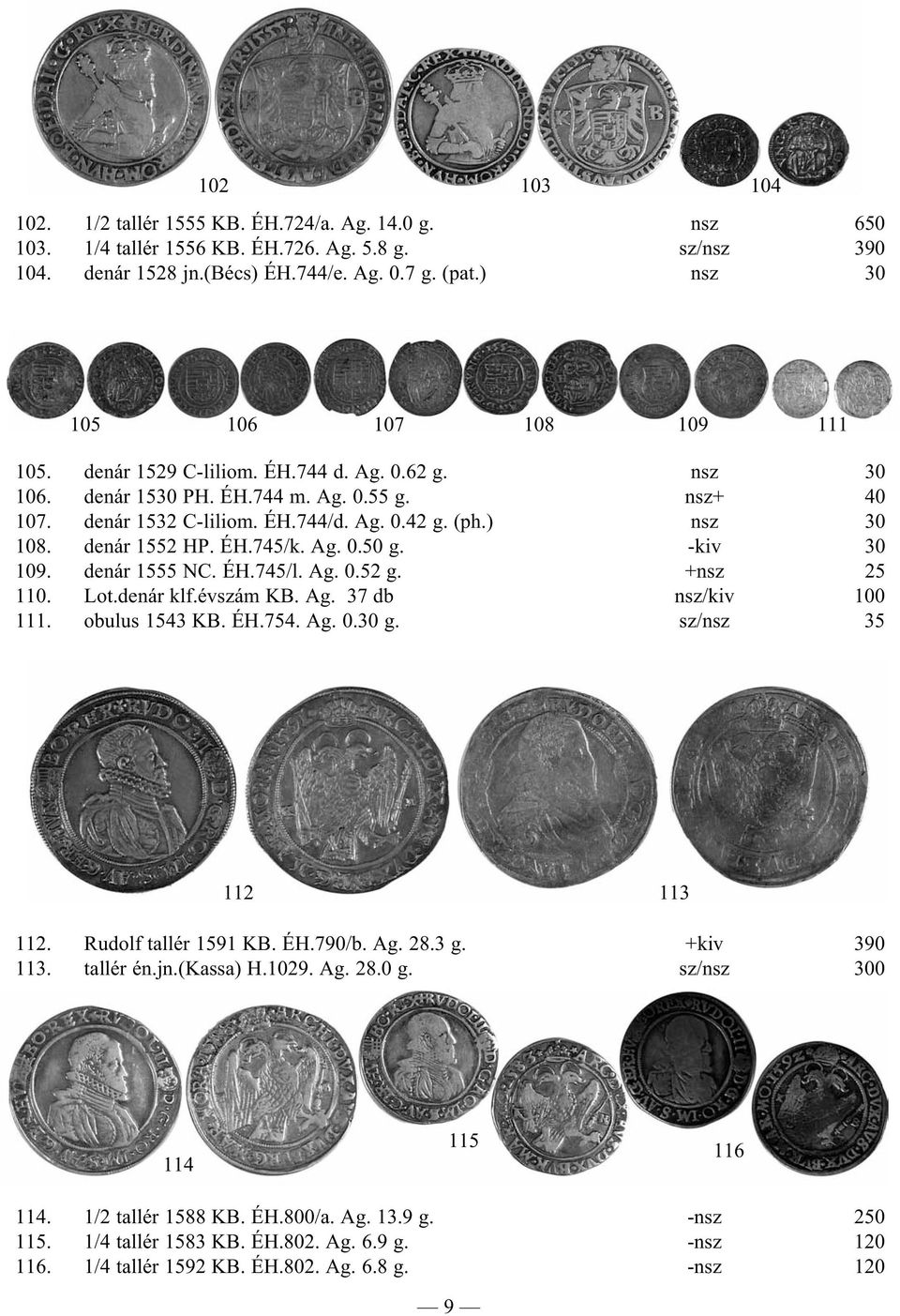 ) nsz 30 108. denár 1552 HP. ÉH.745/k. Ag. 0.50 g. -kiv 30 109. denár 1555 NC. ÉH.745/l. Ag. 0.52 g. +nsz 25 110. Lot.denár klf.évszám KB. Ag. 37 db nsz/kiv 100 111. obulus 1543 KB. ÉH.754. Ag. 0.30 g.