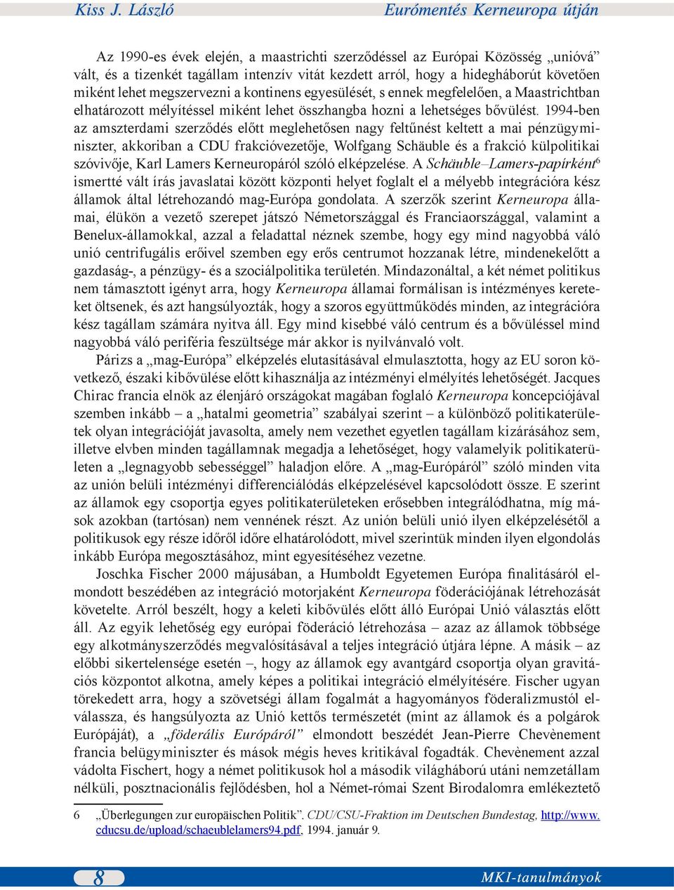 1994-ben az amszterdami szerződés előtt meglehetősen nagy feltűnést keltett a mai pénzügyminiszter, akkoriban a CDU frakcióvezetője, Wolfgang Schäuble és a frakció külpolitikai szóvivője, Karl Lamers