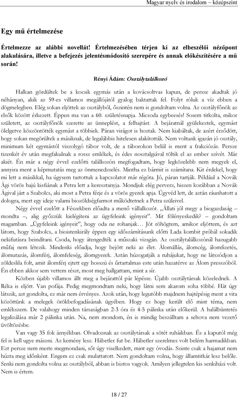 Folyt róluk a víz ebben a dögmelegben. Elég sokan eljöttek az osztályból, őszintén nem is gondoltam volna. Az osztályfőnök az elsők között érkezett. Éppen ma van a 60. születésnapja.