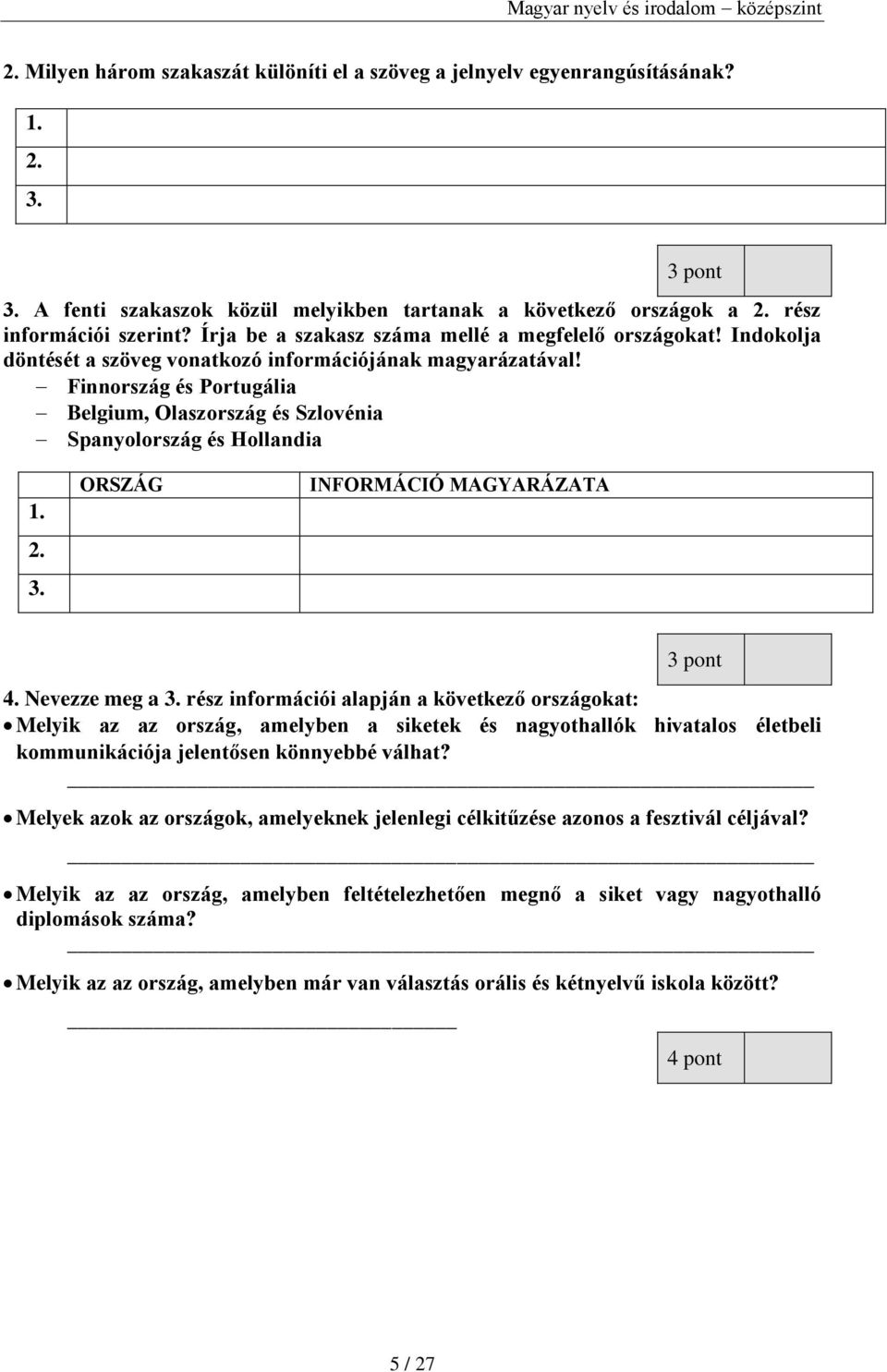 Finnország és Portugália Belgium, Olaszország és Szlovénia Spanyolország és Hollandia 1. 2. 3. ORSZÁG INFORMÁCIÓ MAGYARÁZATA 3 pont 4. Nevezze meg a 3.