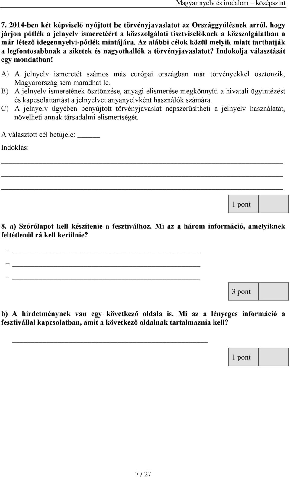 A) A jelnyelv ismeretét számos más európai országban már törvényekkel ösztönzik, Magyarország sem maradhat le.