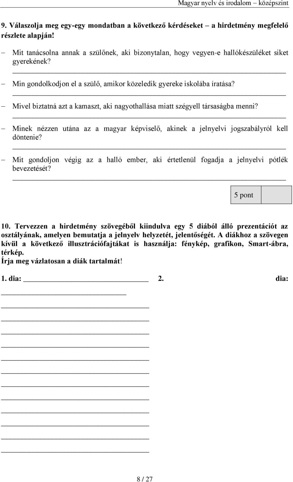 Minek nézzen utána az a magyar képviselő, akinek a jelnyelvi jogszabályról kell döntenie? Mit gondoljon végig az a halló ember, aki értetlenül fogadja a jelnyelvi pótlék bevezetését? 5 pont 10.