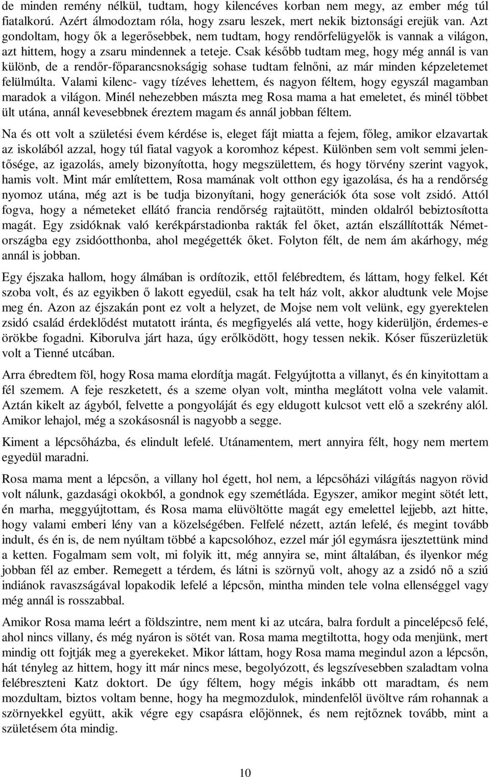 Csak később tudtam meg, hogy még annál is van különb, de a rendőr-főparancsnokságig sohase tudtam felnőni, az már minden képzeletemet felülmúlta.