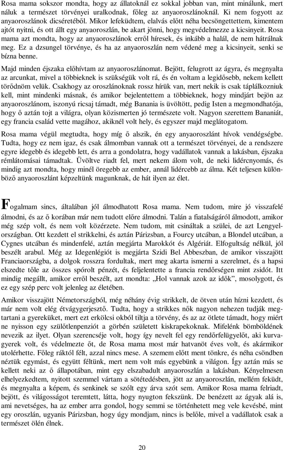 Mikor lefeküdtem, elalvás előtt néha becsöngettettem, kimentem ajtót nyitni, és ott állt egy anyaoroszlán, be akart jönni, hogy megvédelmezze a kicsinyeit.