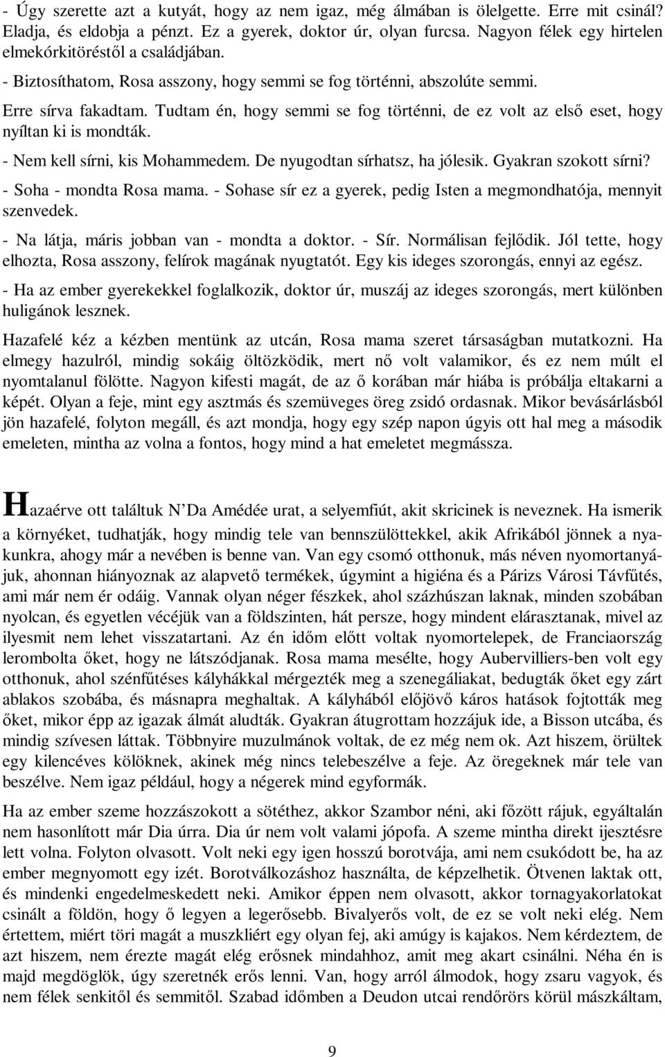 Tudtam én, hogy semmi se fog történni, de ez volt az első eset, hogy nyíltan ki is mondták. - Nem kell sírni, kis Mohammedem. De nyugodtan sírhatsz, ha jólesik. Gyakran szokott sírni?