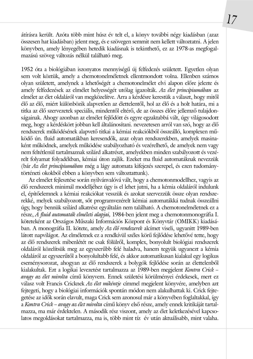 1952 óta a biológiában iszonyatos mennyiségû új felfedezés született. Egyetlen olyan sem volt köztük, amely a chemotonelméletnek ellentmondott volna.