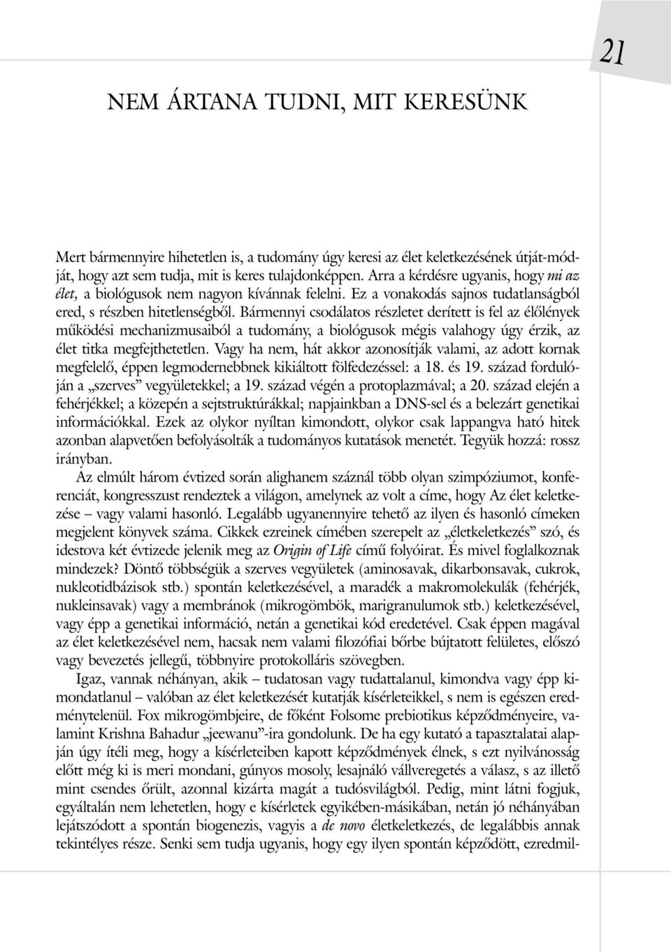 Bármennyi csodálatos részletet derített is fel az élõlények mûködési mechanizmusaiból a tudomány, a biológusok mégis valahogy úgy érzik, az élet titka megfejthetetlen.