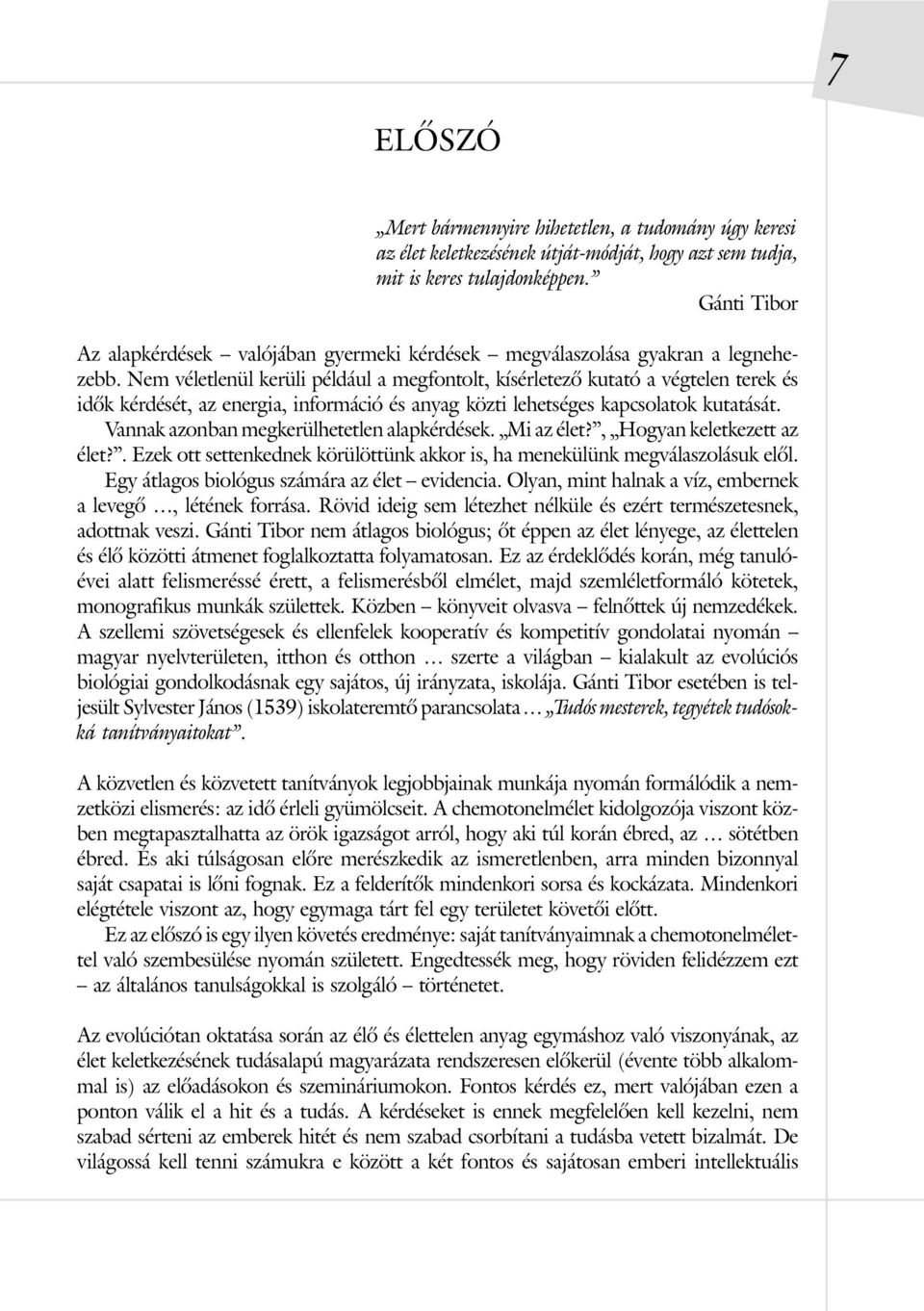 Nem véletlenül kerüli például a megfontolt, kísérletezõ kutató a végtelen terek és idõk kérdését, az energia, információ és anyag közti lehetséges kapcsolatok kutatását.