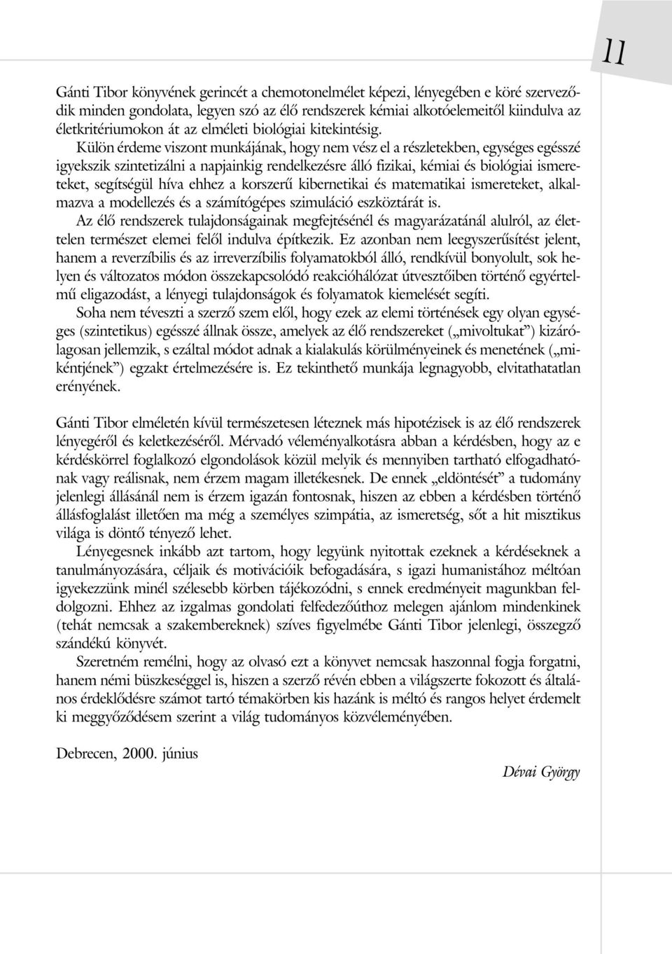 Külön érdeme viszont munkájának, hogy nem vész el a részletekben, egységes egésszé igyekszik szintetizálni a napjainkig rendelkezésre álló fizikai, kémiai és biológiai ismereteket, segítségül híva