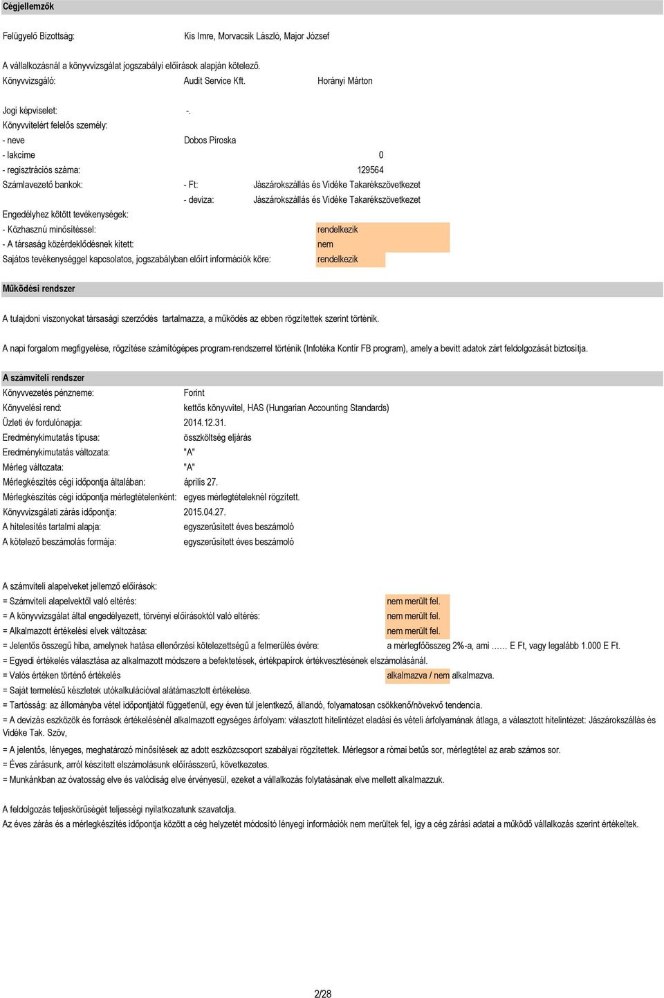 Könyvvitelért felelős személy: - neve Dobos Piroska - lakcíme - regisztrációs száma: Számlavezető bankok: - Ft: - deviza: 0 129564 Jászárokszállás és Vidéke Takarékszövetkezet Jászárokszállás és