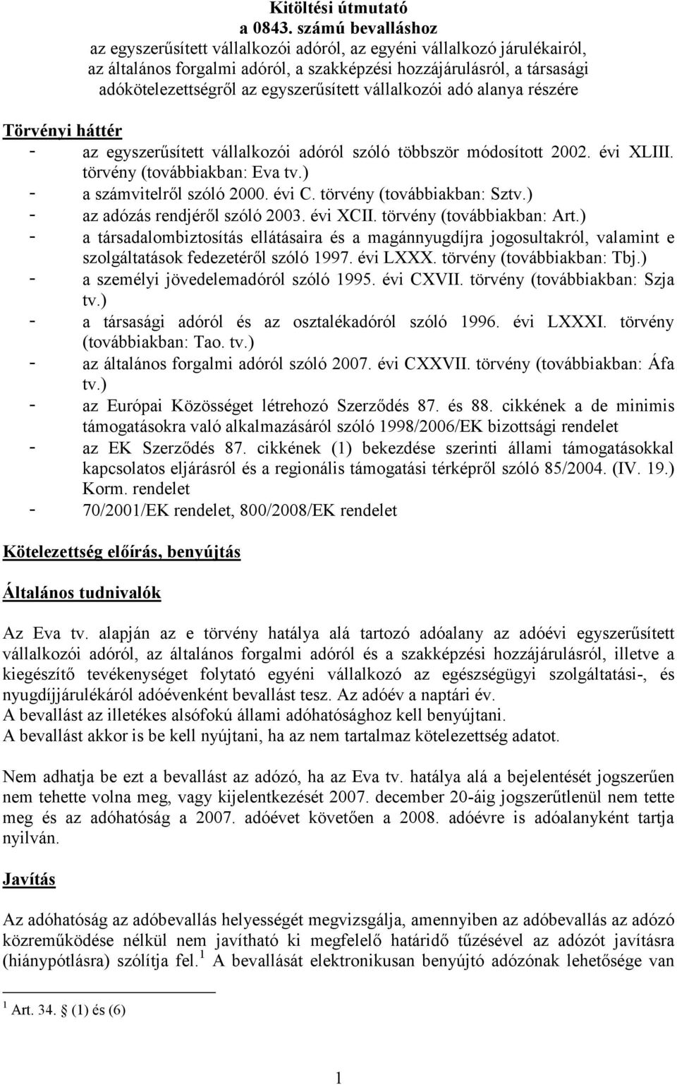 egyszerűsített vállalkozói adó alanya részére Törvényi háttér - az egyszerűsített vállalkozói adóról szóló többször módosított 2002. évi XLIII. törvény (továbbiakban: Eva tv.