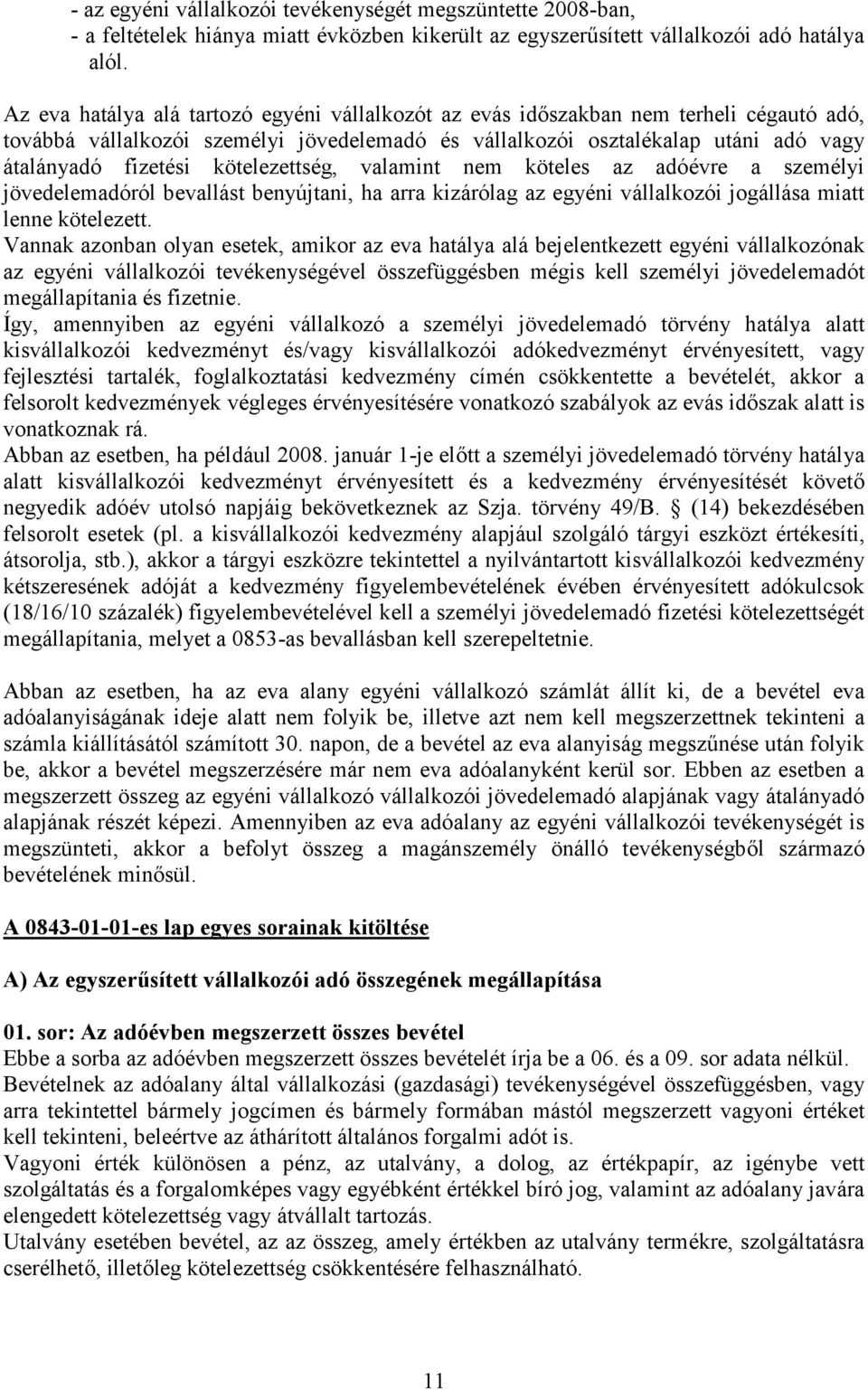 kötelezettség, valamint nem köteles az adóévre a személyi jövedelemadóról bevallást benyújtani, ha arra kizárólag az egyéni vállalkozói jogállása miatt lenne kötelezett.