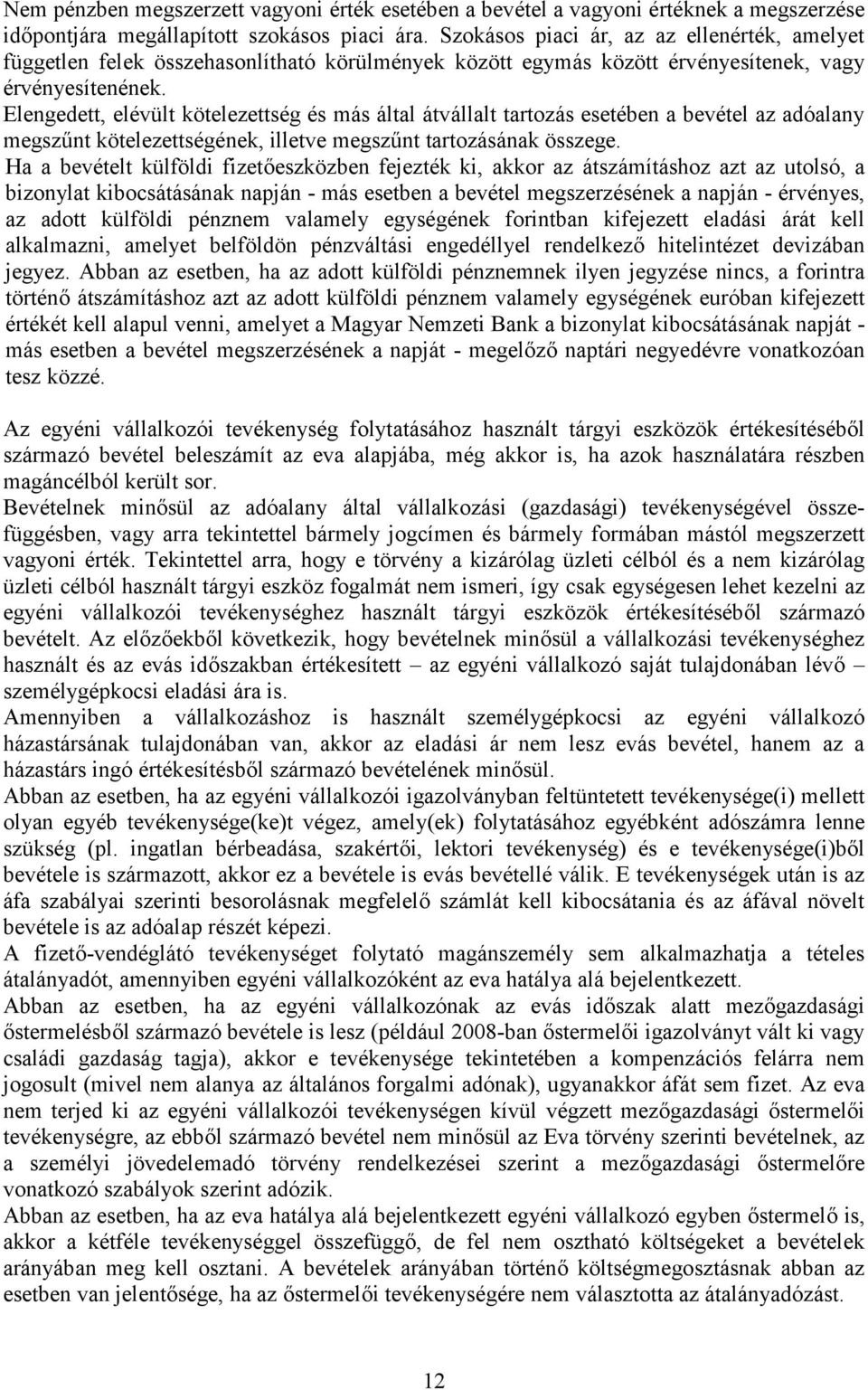 Elengedett, elévült kötelezettség és más által átvállalt tartozás esetében a bevétel az adóalany megszűnt kötelezettségének, illetve megszűnt tartozásának összege.