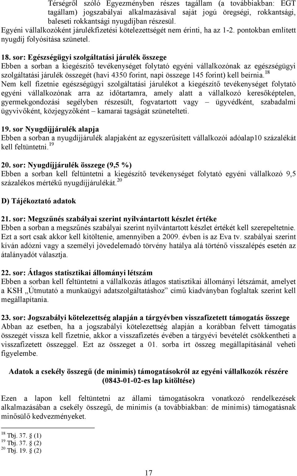 sor: Egészségügyi szolgáltatási járulék összege Ebben a sorban a kiegészítő tevékenységet folytató egyéni vállalkozónak az egészségügyi szolgáltatási járulék összegét (havi 4350 forint, napi összege