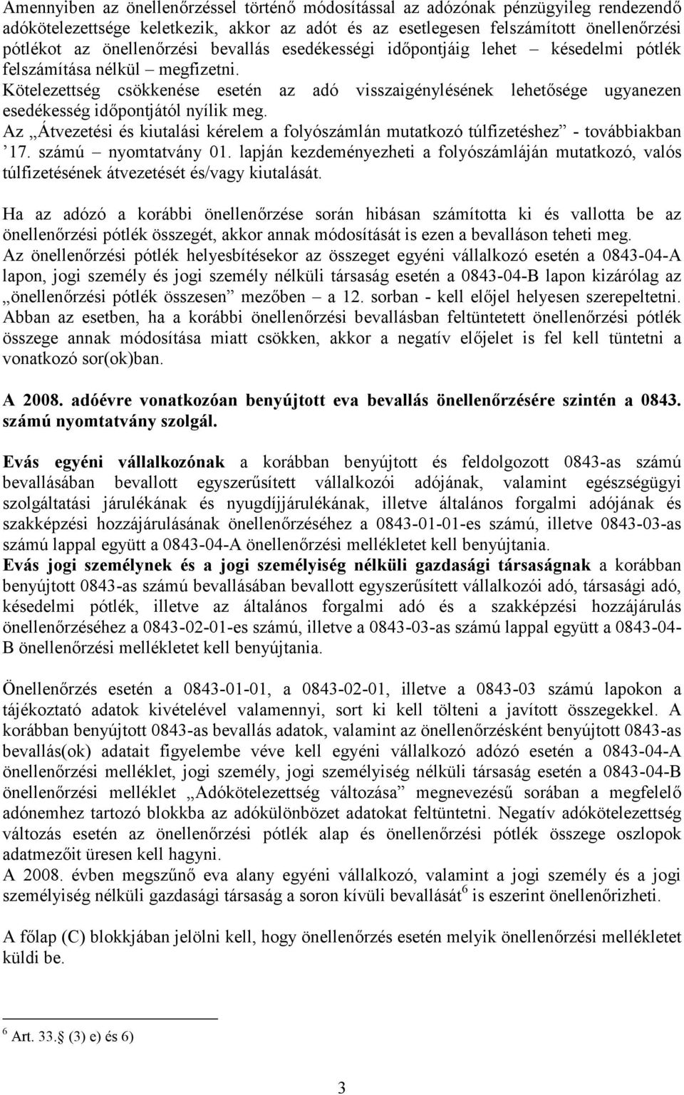 Kötelezettség csökkenése esetén az adó visszaigénylésének lehetősége ugyanezen esedékesség időpontjától nyílik meg.