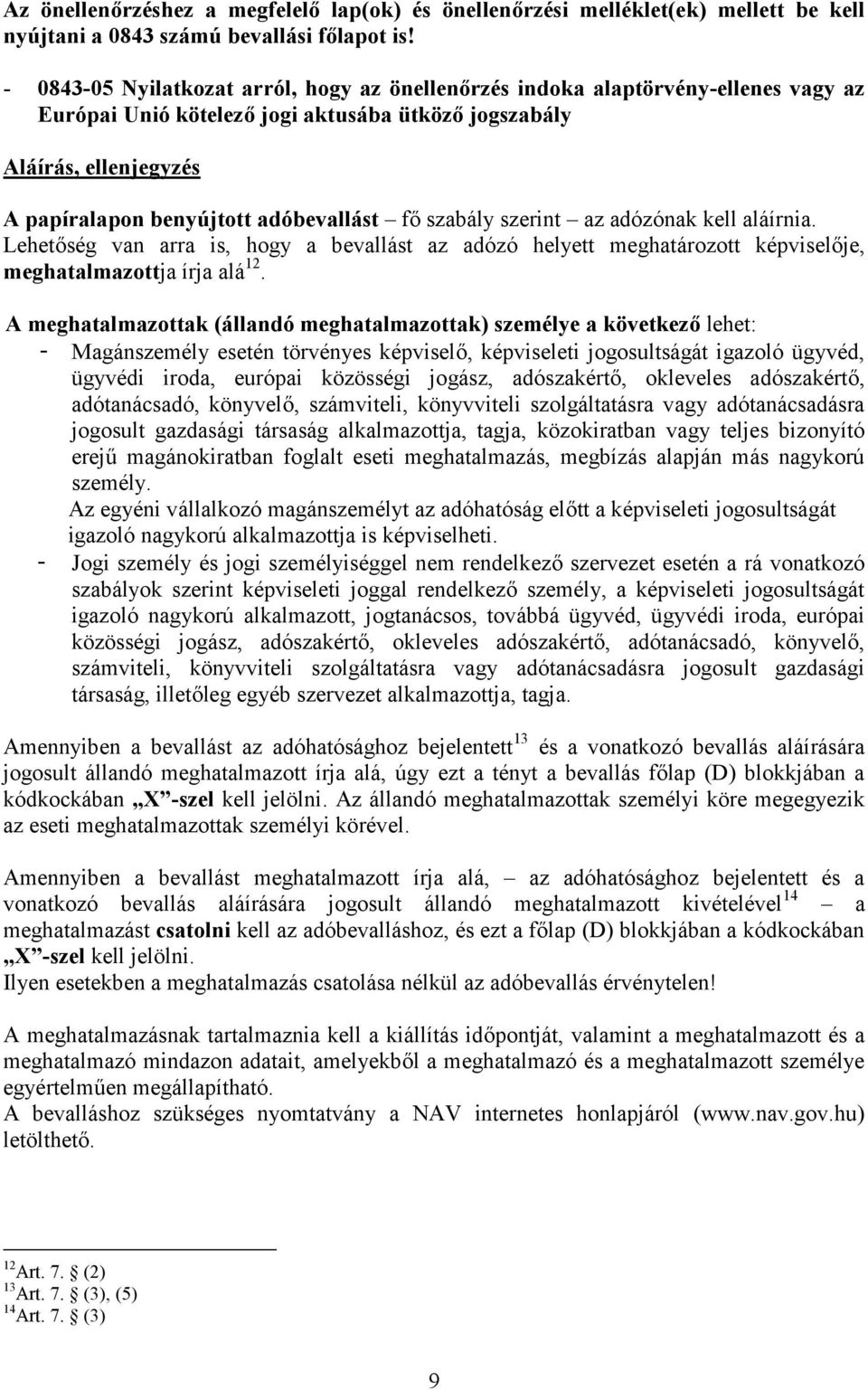 fő szabály szerint az adózónak kell aláírnia. Lehetőség van arra is, hogy a bevallást az adózó helyett meghatározott képviselője, meghatalmazottja írja alá 12.