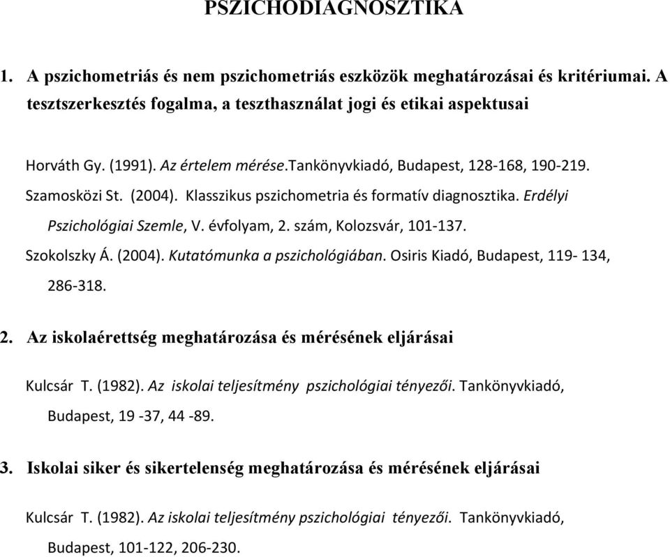 szám, Kolozsvár, 101 137. Szokolszky Á. (2004). Kutatómunka a pszichológiában. Osiris Kiadó, Budapest, 119 134, 286 318. 2. Az iskolaérettség meghatározása és mérésének eljárásai Kulcsár T. (1982).