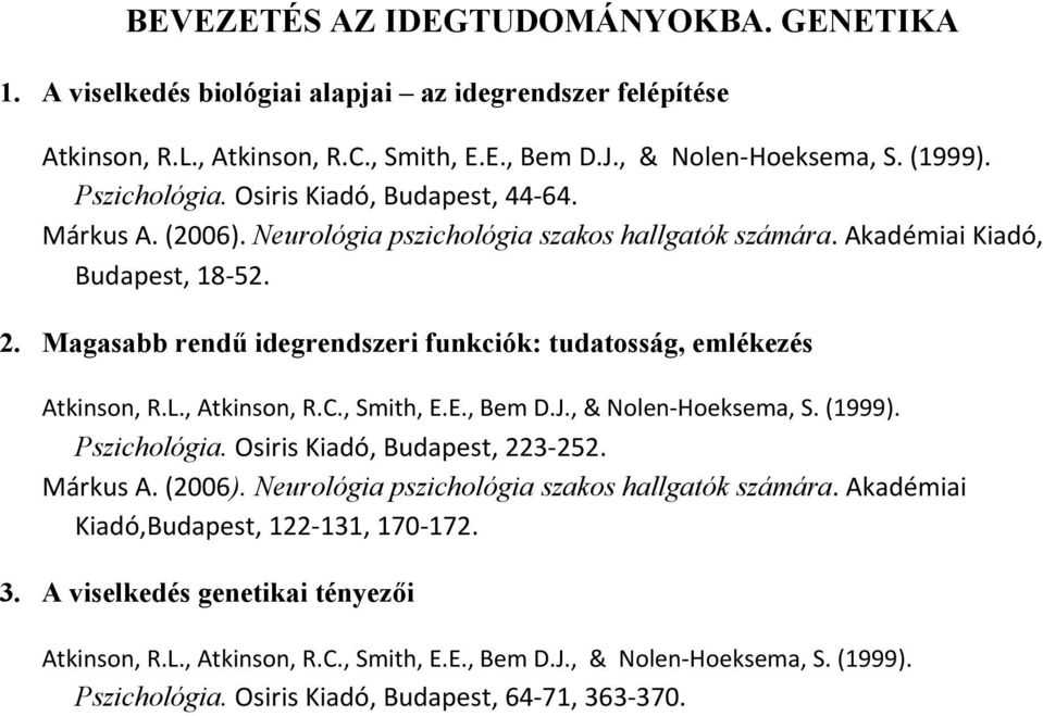 Magasabb rendű idegrendszeri funkciók: tudatosság, emlékezés Atkinson, R.L., Atkinson, R.C., Smith, E.E., Bem D.J., & Nolen Hoeksema, S. (1999). Pszichológia. Osiris Kiadó, Budapest, 223 252.
