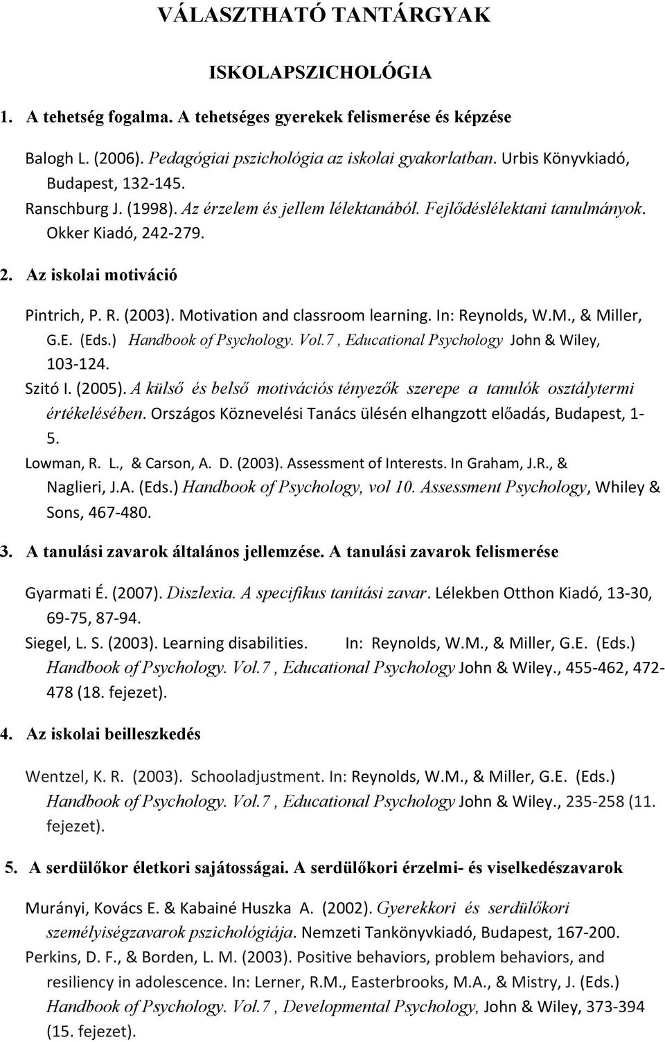 Motivation and classroom learning. In: Reynolds, W.M., & Miller, G.E. (Eds.) Handbook of Psychology. Vol.7, Educational Psychology John & Wiley, 103 124. Szitó I. (2005).