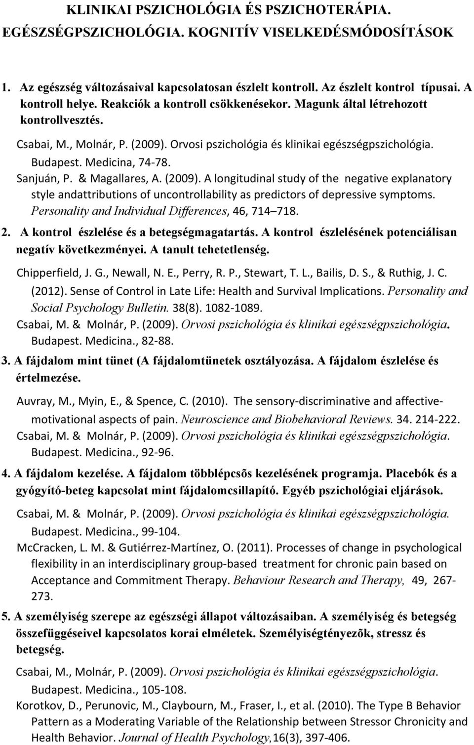 & Magallares, A. (2009). A longitudinal study of the negative explanatory style andattributions of uncontrollability as predictors of depressive symptoms.