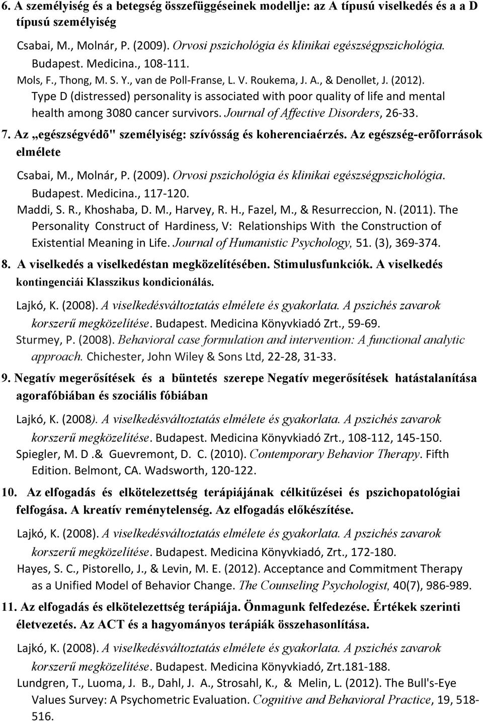 Type D (distressed) personality is associated with poor quality of life and mental health among 3080 cancer survivors. Journal of Affective Disorders, 26 33. 7.