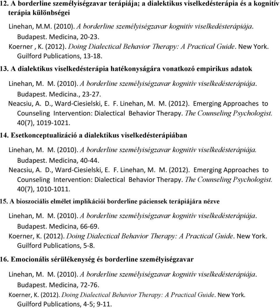 18. 13. A dialektikus viselkedésterápia hatékonyságára vonatkozó empirikus adatok Linehan, M. M. (2010). A borderline személyiségzavar kognitív viselkedésterápiája. Budapest. Medicina., 23 27.