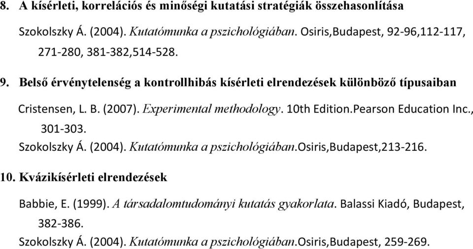 Experimental methodology. 10th Edition.Pearson Education Inc., 301 303. Szokolszky Á. (2004). Kutatómunka a pszichológiában.osiris,budapest,213 216. 10. Kvázikísérleti elrendezések Babbie, E.