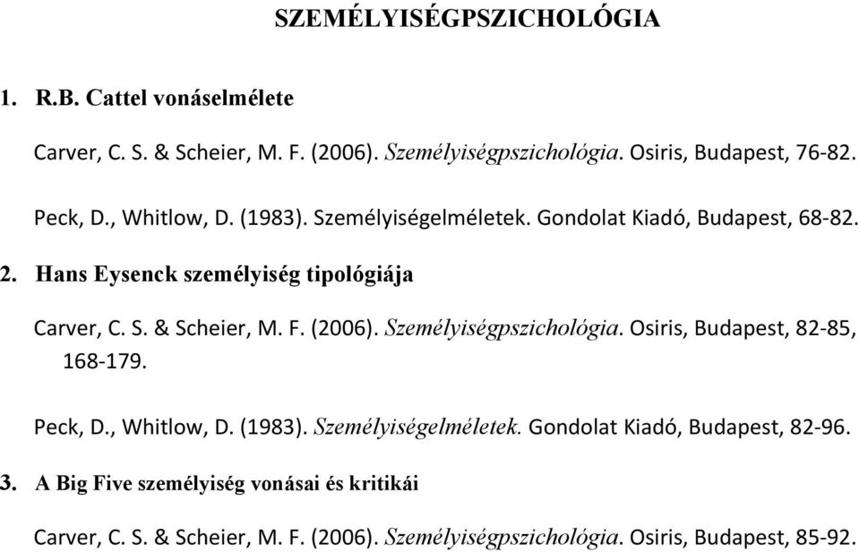 F. (2006). Személyiségpszichológia. Osiris, Budapest, 82 85, 168 179. Peck, D., Whitlow, D. (1983). Személyiségelméletek.