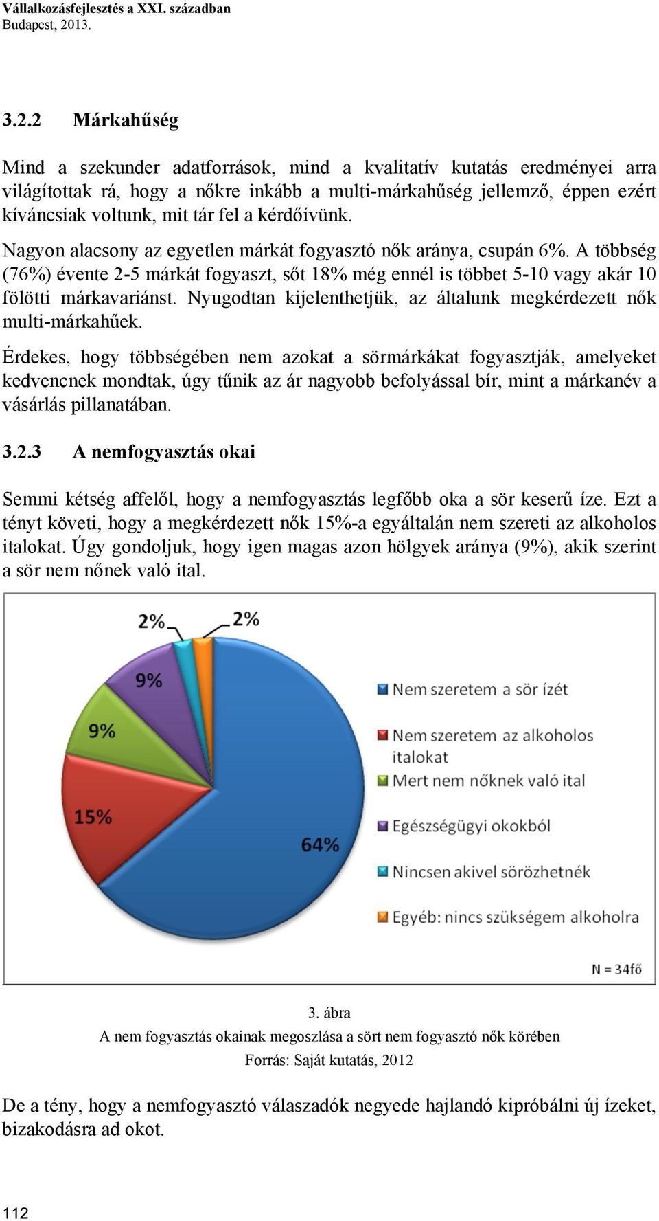 2 Márkahűség Mind a szekunder adatforrások, mind a kvalitatív kutatás eredményei arra világítottak rá, hogy a nőkre inkább a multi-márkahűség jellemző, éppen ezért kíváncsiak voltunk, mit tár fel a