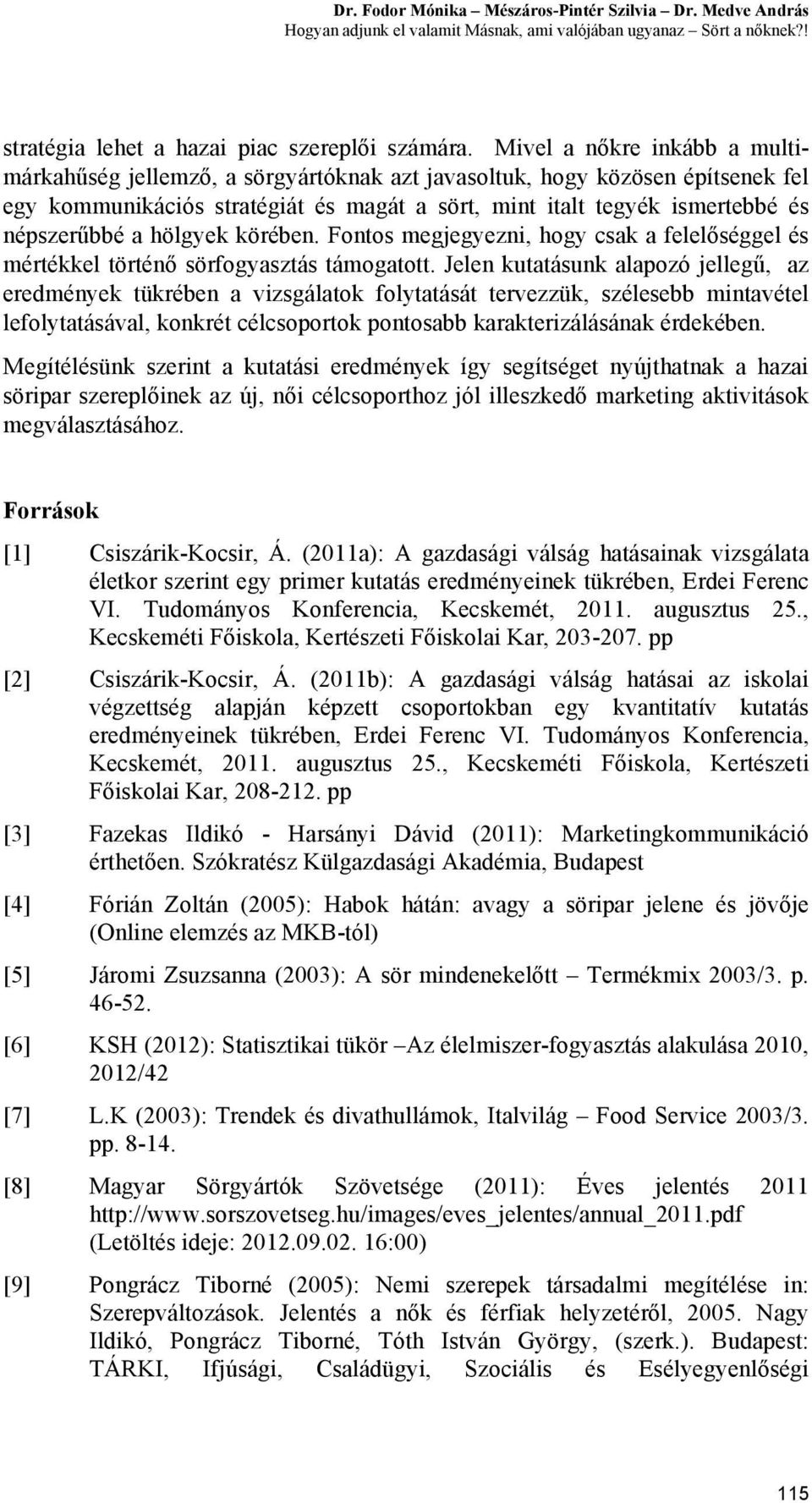 hölgyek körében. Fontos megjegyezni, hogy csak a felelőséggel és mértékkel történő sörfogyasztás támogatott.