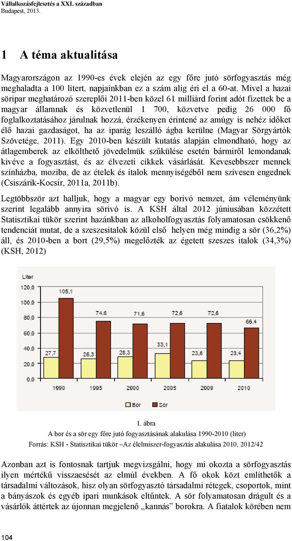 Mivel a hazai söripar meghatározó szereplői 2011-ben közel 61 milliárd forint adót fizettek be a magyar államnak és közvetlenül 1 700, közvetve pedig 26 000 fő foglalkoztatásához járulnak hozzá,