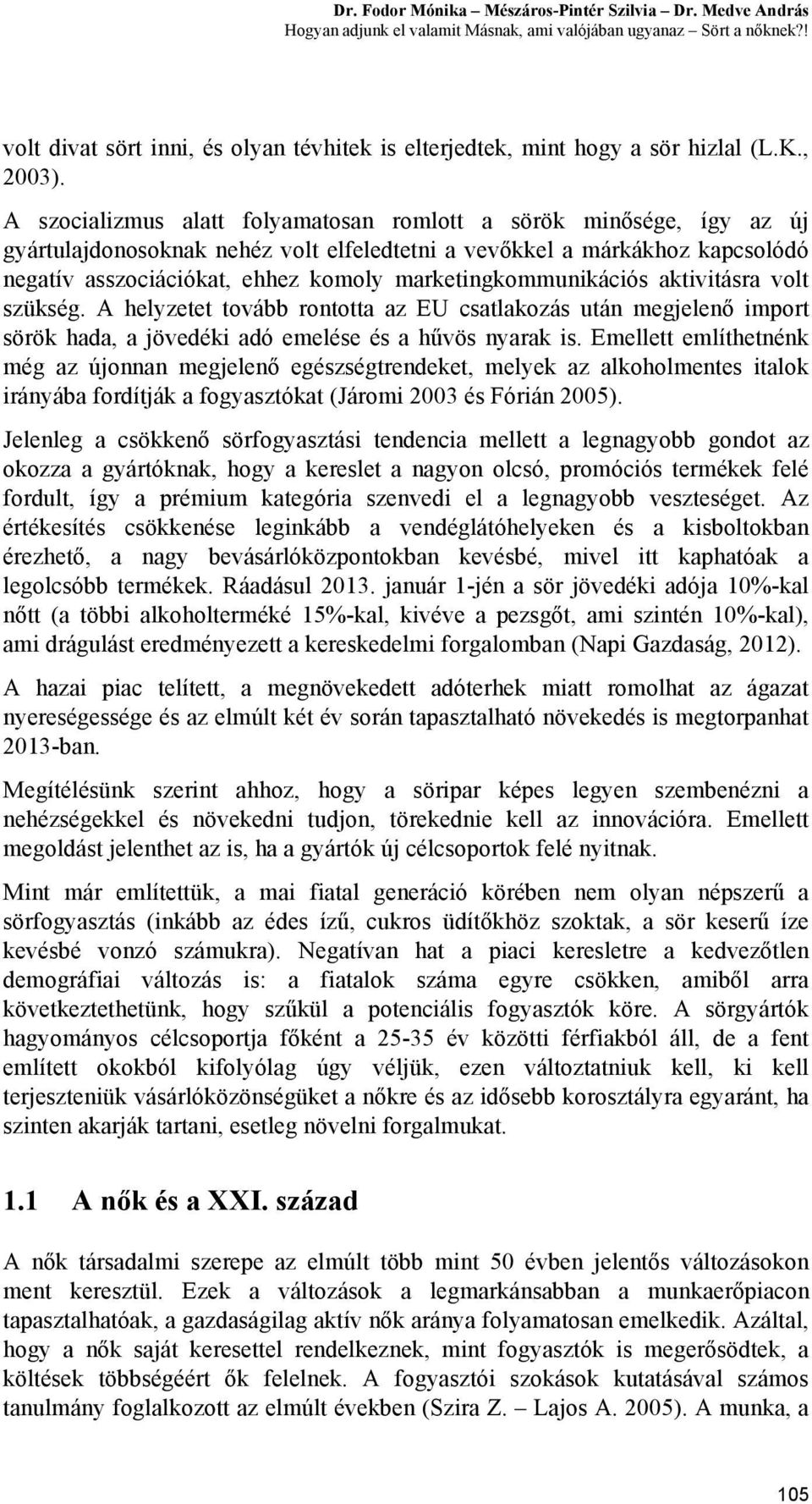 A szocializmus alatt folyamatosan romlott a sörök minősége, így az új gyártulajdonosoknak nehéz volt elfeledtetni a vevőkkel a márkákhoz kapcsolódó negatív asszociációkat, ehhez komoly