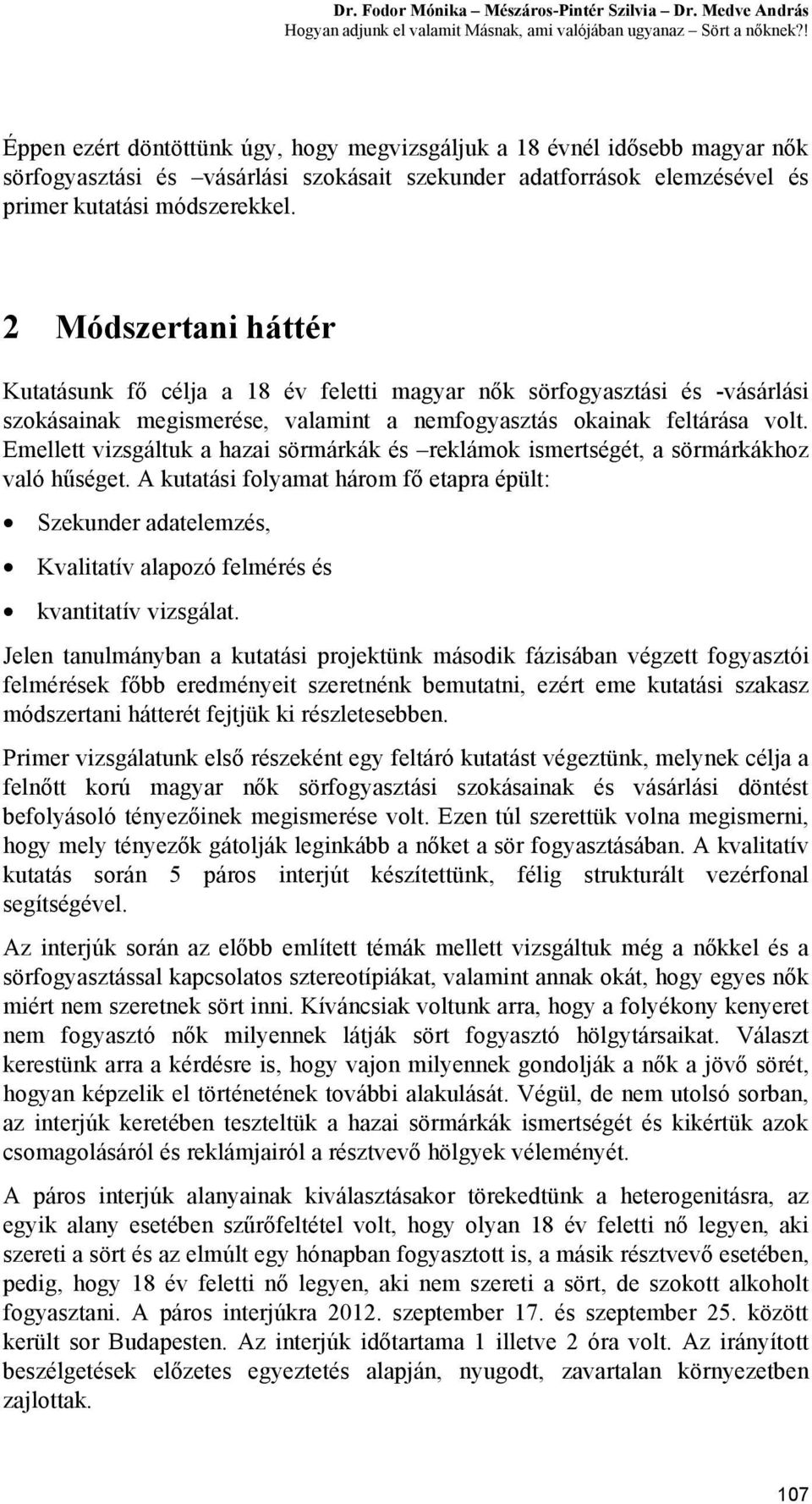 2 Módszertani háttér Kutatásunk fő célja a 18 év feletti magyar nők sörfogyasztási és -vásárlási szokásainak megismerése, valamint a nemfogyasztás okainak feltárása volt.