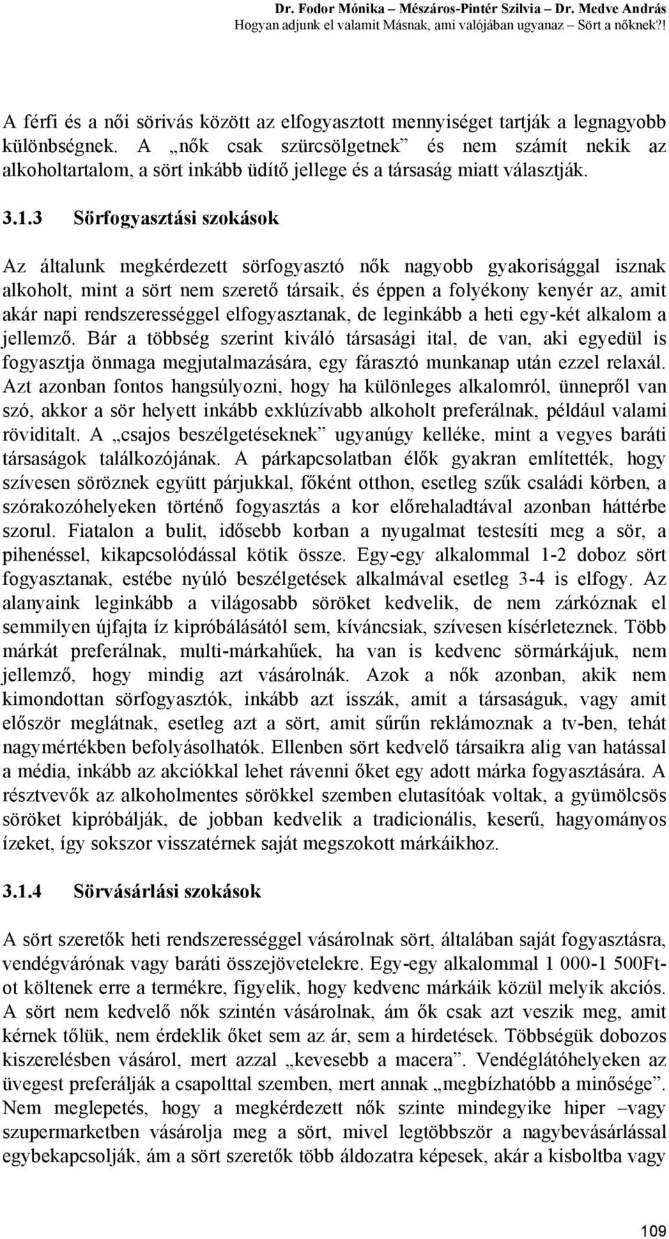 A nők csak szürcsölgetnek és nem számít nekik az alkoholtartalom, a sört inkább üdítő jellege és a társaság miatt választják. 3.1.