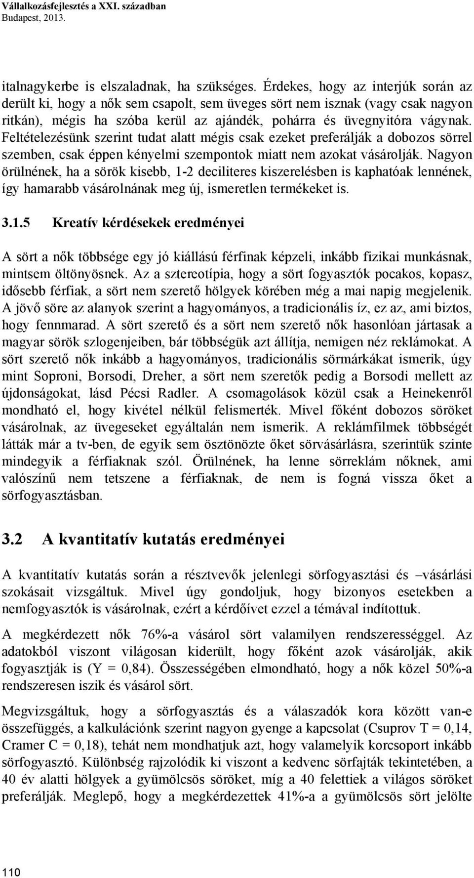 Feltételezésünk szerint tudat alatt mégis csak ezeket preferálják a dobozos sörrel szemben, csak éppen kényelmi szempontok miatt nem azokat vásárolják.